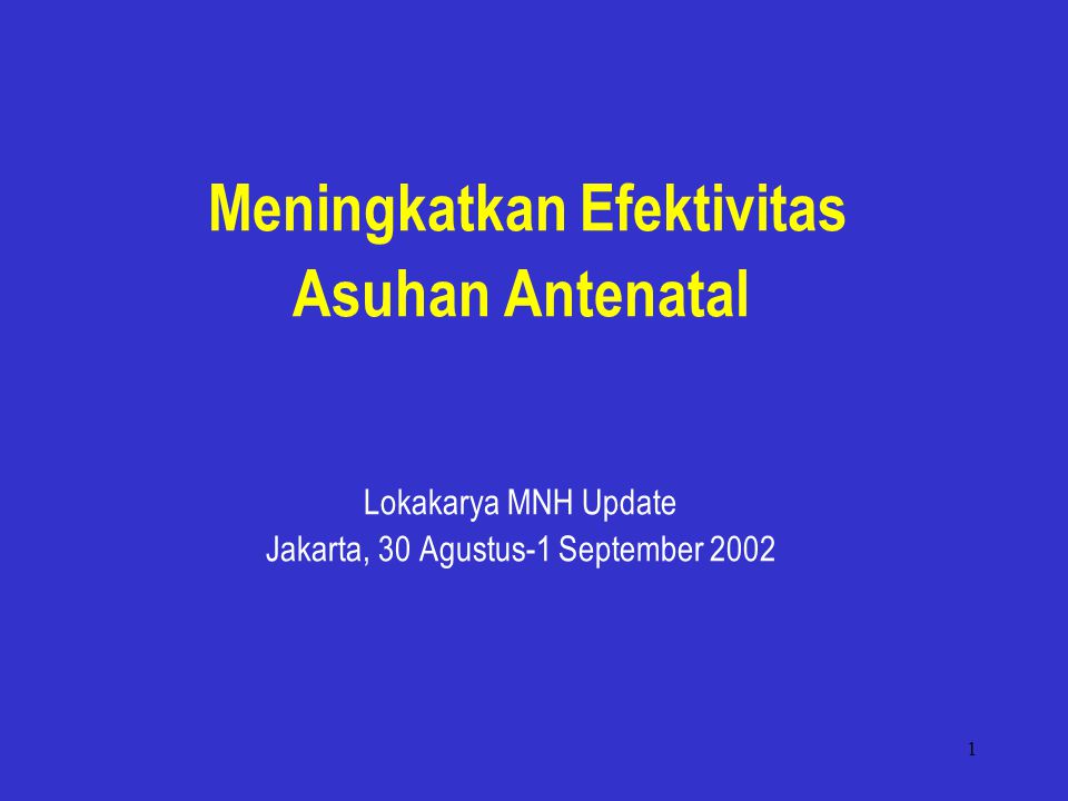 1 Meningkatkan Efektivitas Asuhan Antenatal Lokakarya MNH Update Jakarta, 30 Agustus-1 September 2002