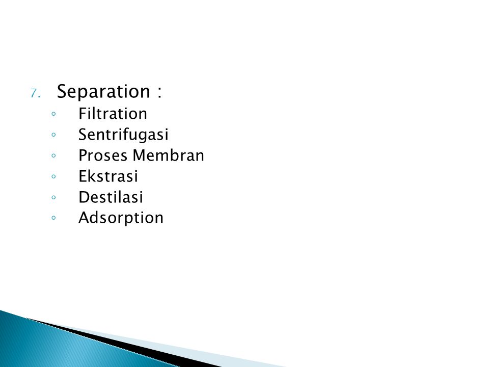 7. Separation : ◦ Filtration ◦ Sentrifugasi ◦ Proses Membran ◦ Ekstrasi ◦ Destilasi ◦ Adsorption