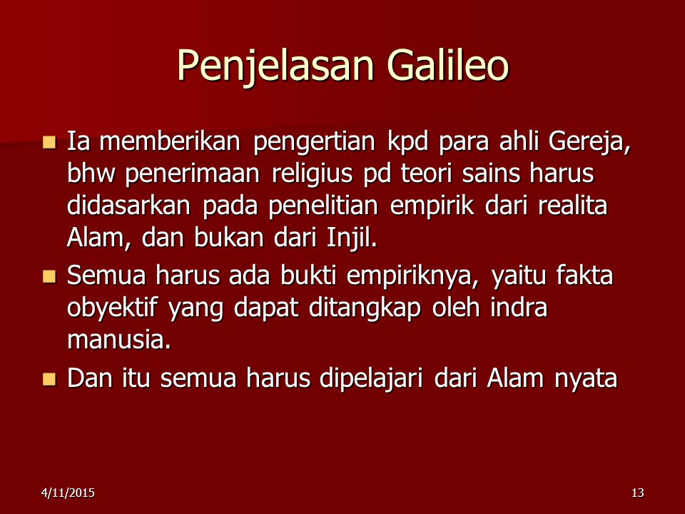 Penjelasan Galileo Ia memberikan pengertian kpd para ahli Gereja, bhw penerimaan religius pd teori sains harus didasarkan pada penelitian empirik dari realita Alam, dan bukan dari Injil.