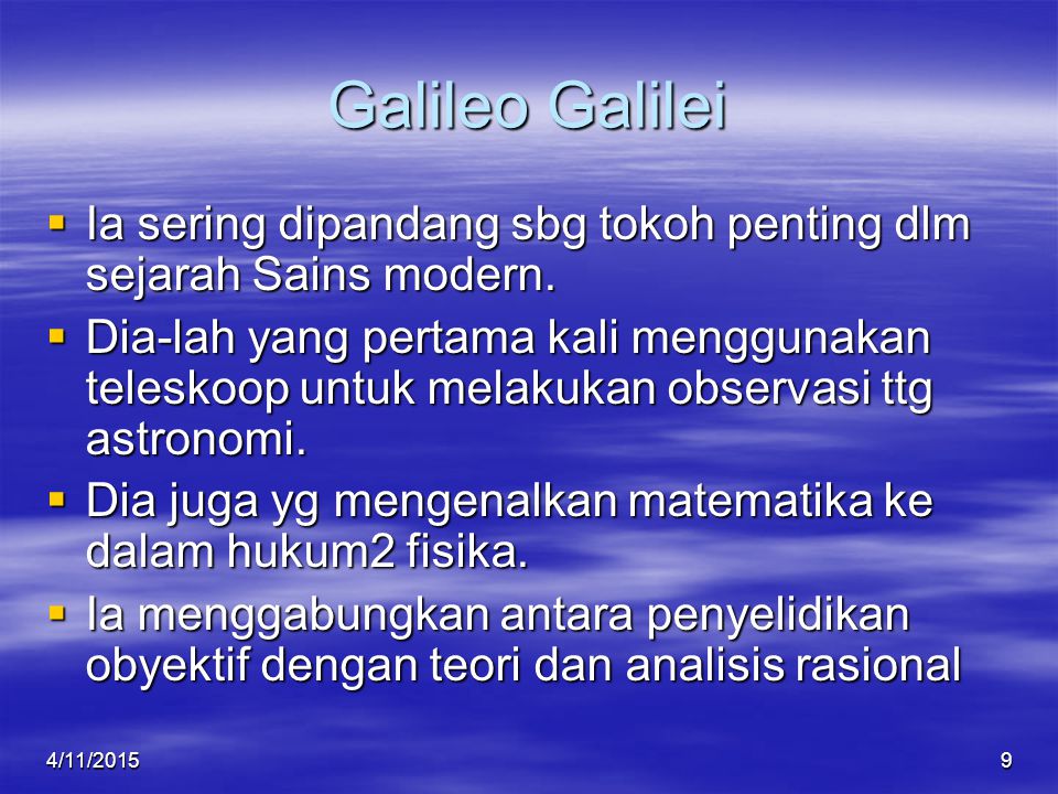 Galileo Galilei  Ia sering dipandang sbg tokoh penting dlm sejarah Sains modern.