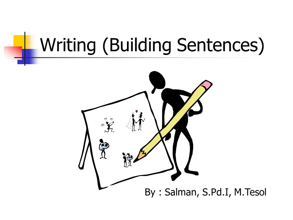 Writing (Building Sentences) By : Salman, S.Pd.I, M.Tesol