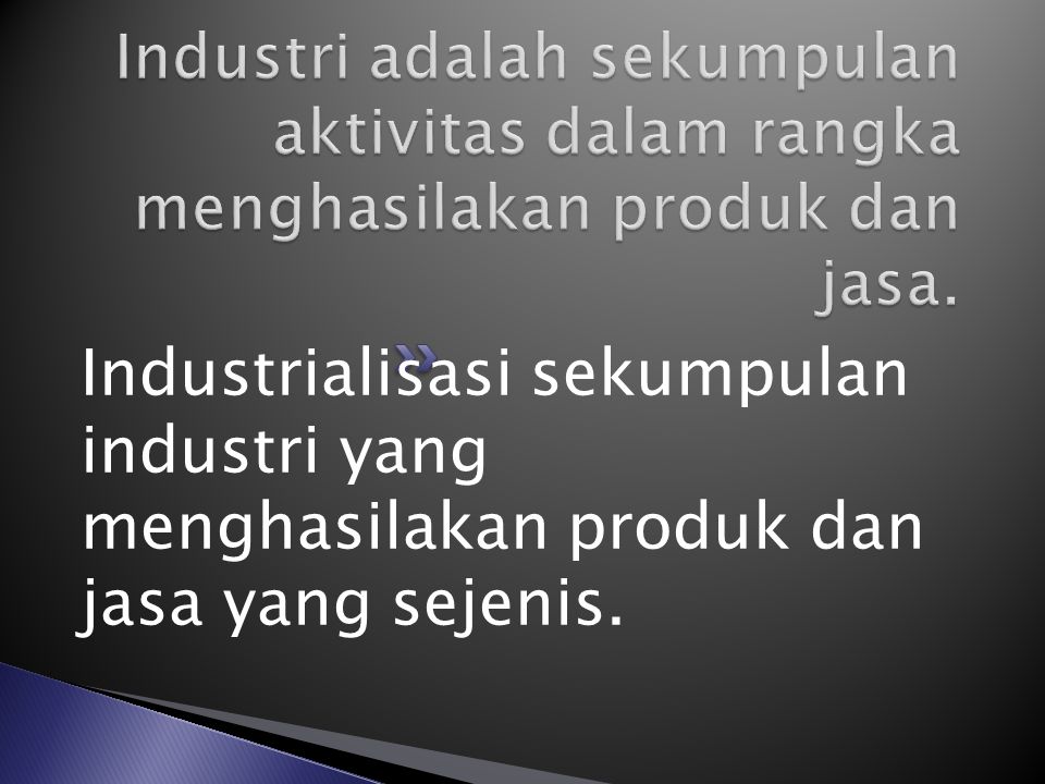 Industrialisasi sekumpulan industri yang menghasilakan produk dan jasa yang sejenis.