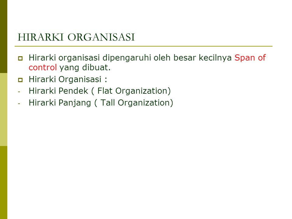 HIRARKI ORGANISASI  Hirarki organisasi dipengaruhi oleh besar kecilnya Span of control yang dibuat.