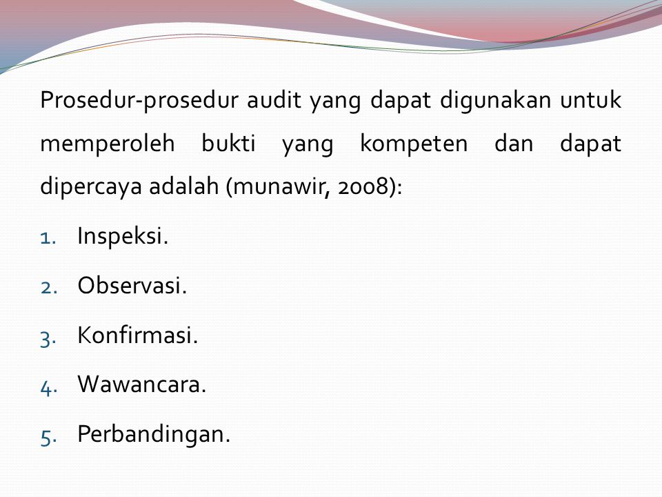 Prosedur-prosedur audit yang dapat digunakan untuk memperoleh bukti yang kompeten dan dapat dipercaya adalah (munawir, 2008): 1.