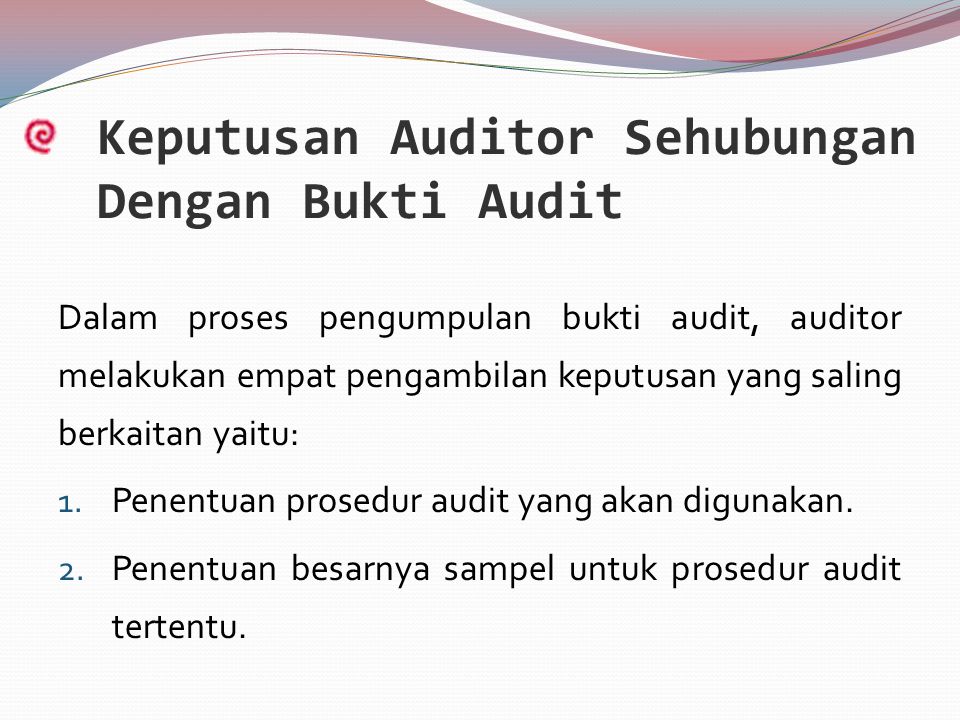 Keputusan Auditor Sehubungan Dengan Bukti Audit Dalam proses pengumpulan bukti audit, auditor melakukan empat pengambilan keputusan yang saling berkaitan yaitu: 1.