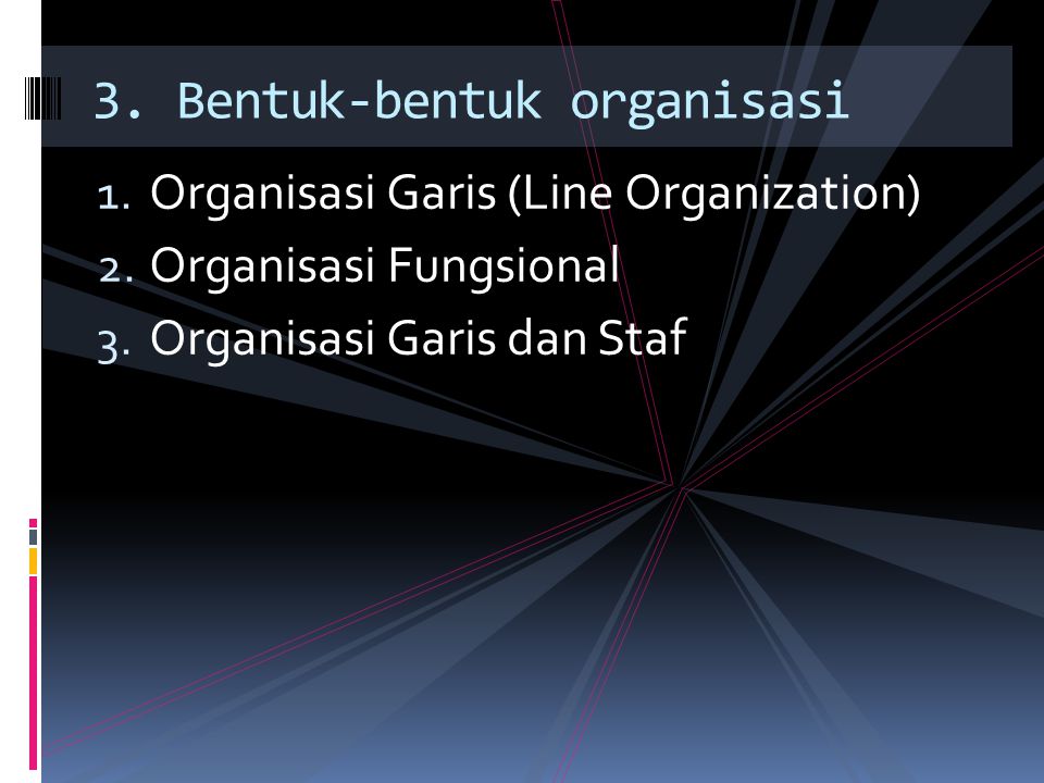 1. Organisasi Garis (Line Organization) 2. Organisasi Fungsional 3.