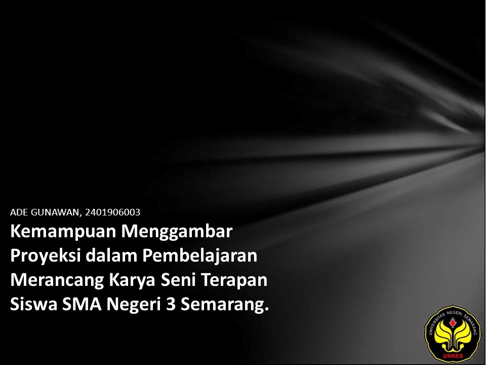 ADE GUNAWAN, Kemampuan Menggambar Proyeksi dalam Pembelajaran Merancang Karya Seni Terapan Siswa SMA Negeri 3 Semarang.