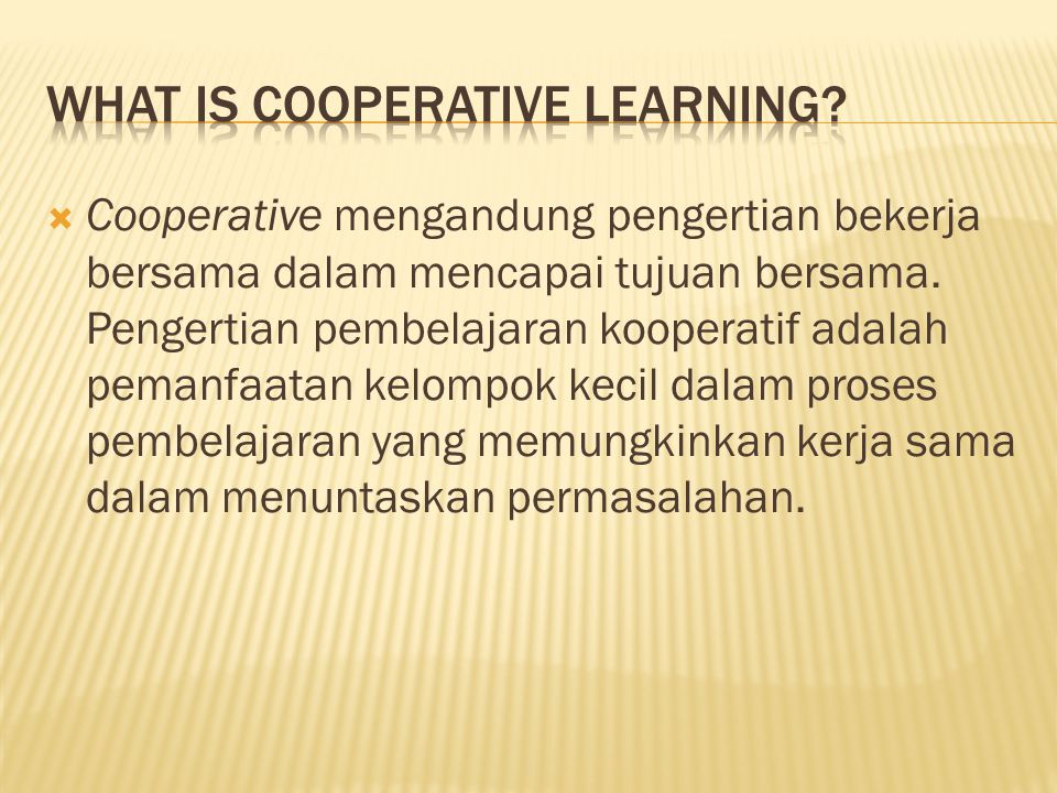  Cooperative mengandung pengertian bekerja bersama dalam mencapai tujuan bersama.
