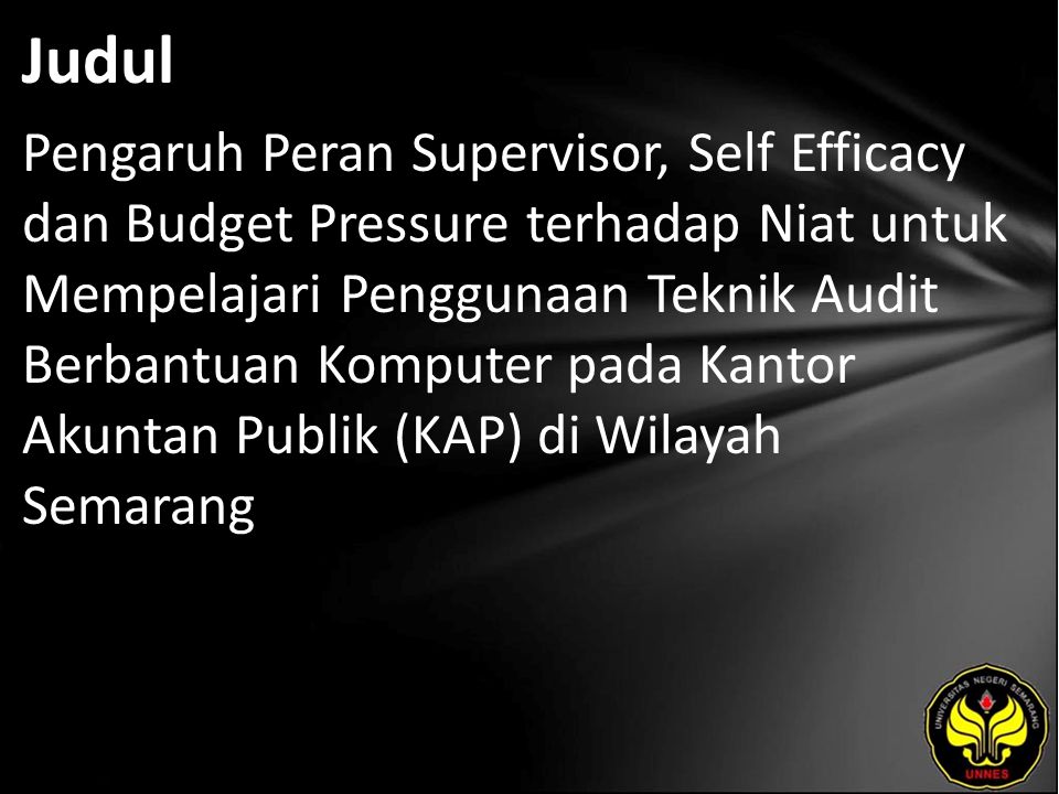 Judul Pengaruh Peran Supervisor, Self Efficacy dan Budget Pressure terhadap Niat untuk Mempelajari Penggunaan Teknik Audit Berbantuan Komputer pada Kantor Akuntan Publik (KAP) di Wilayah Semarang
