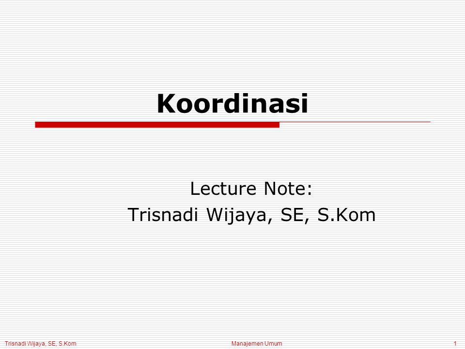 Trisnadi Wijaya, SE, S.Kom Manajemen Umum1 Koordinasi Lecture Note: Trisnadi Wijaya, SE, S.Kom