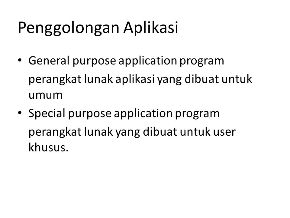 Penggolongan Aplikasi General purpose application program perangkat lunak aplikasi yang dibuat untuk umum Special purpose application program perangkat lunak yang dibuat untuk user khusus.