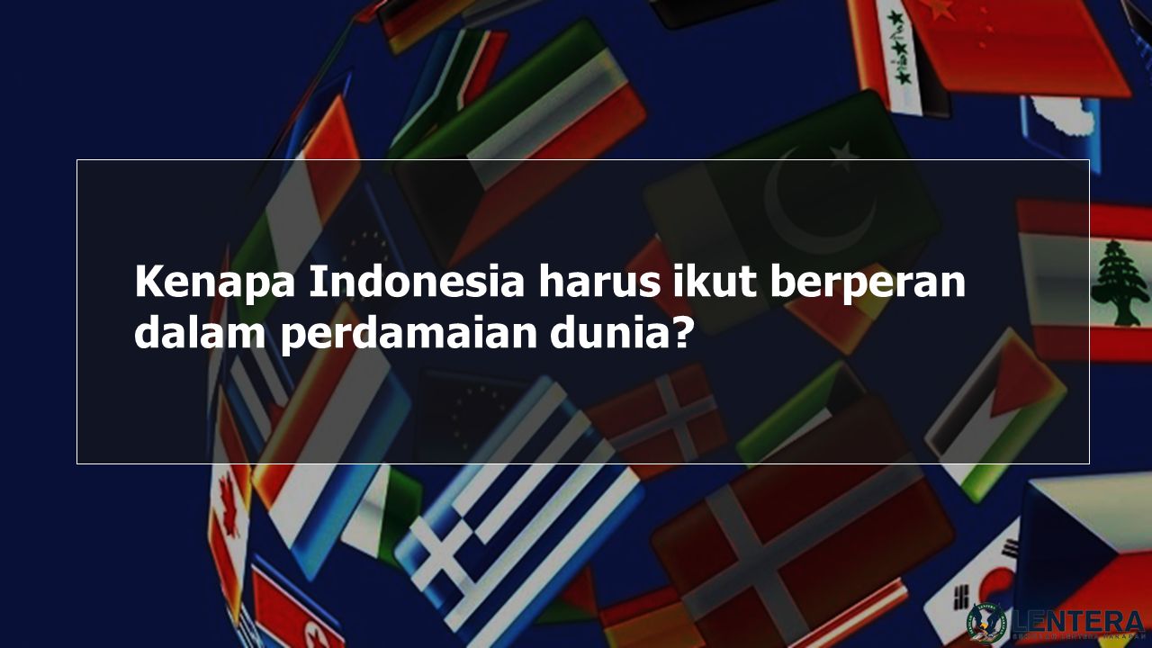 Kenapa Indonesia harus ikut berperan dalam perdamaian dunia