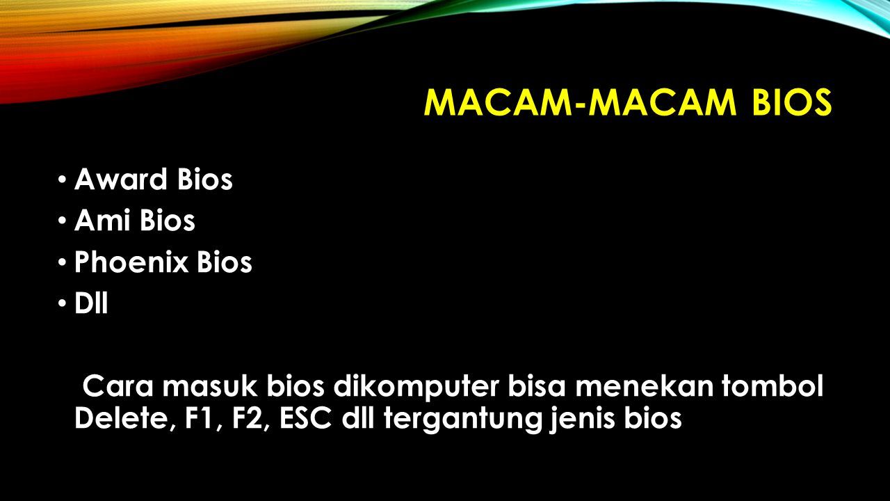 MACAM-MACAM BIOS Award Bios Ami Bios Phoenix Bios Dll Cara masuk bios dikomputer bisa menekan tombol Delete, F1, F2, ESC dll tergantung jenis bios