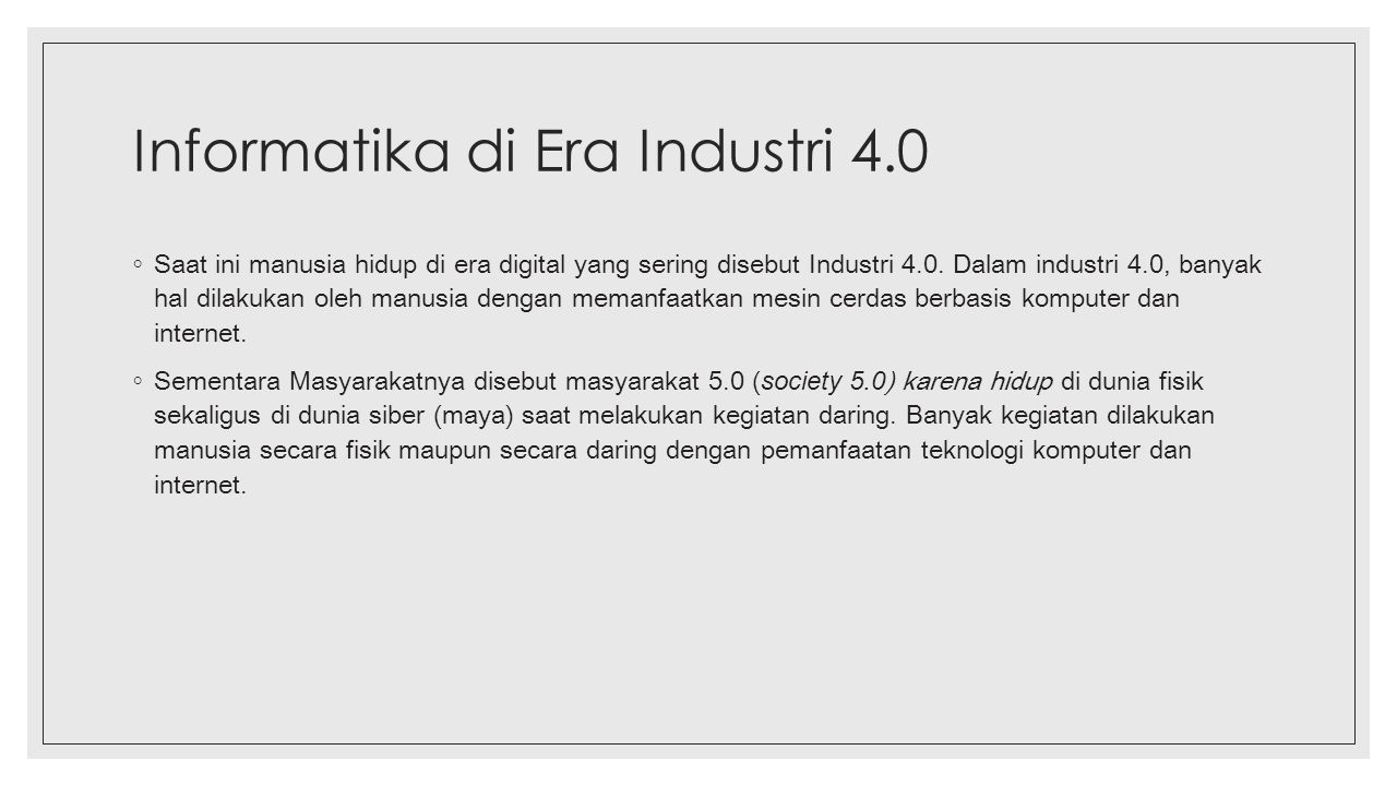 Informatika di Era Industri 4.0 ◦ Saat ini manusia hidup di era digital yang sering disebut Industri 4.0.