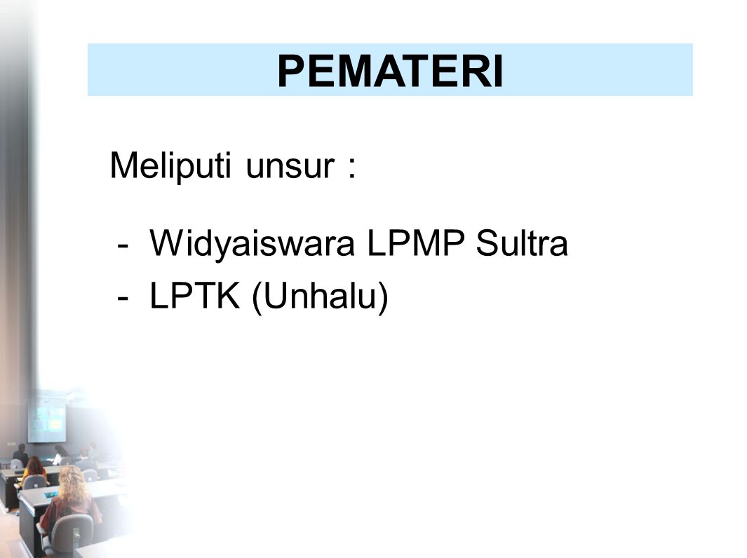 PEMATERI Meliputi unsur : - Widyaiswara LPMP Sultra - LPTK (Unhalu)