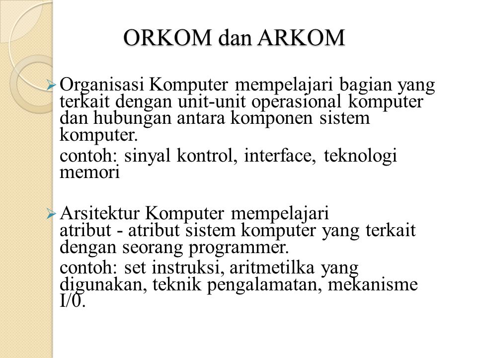 ORKOM dan ARKOM  Organisasi Komputer mempelajari bagian yang terkait dengan unit ‑ unit operasional komputer dan hubungan antara komponen sistem komputer.