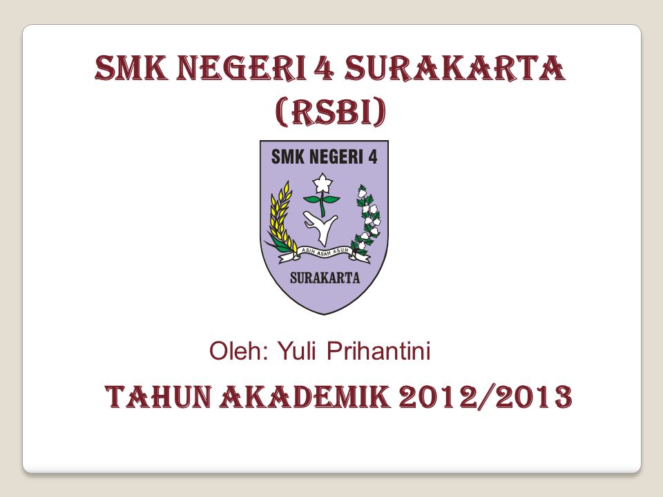 SMK NEGERI 4 SURAKARTA (RSBI) TAHUN AKADEMIK 2012/2013 Oleh: Yuli Prihantini