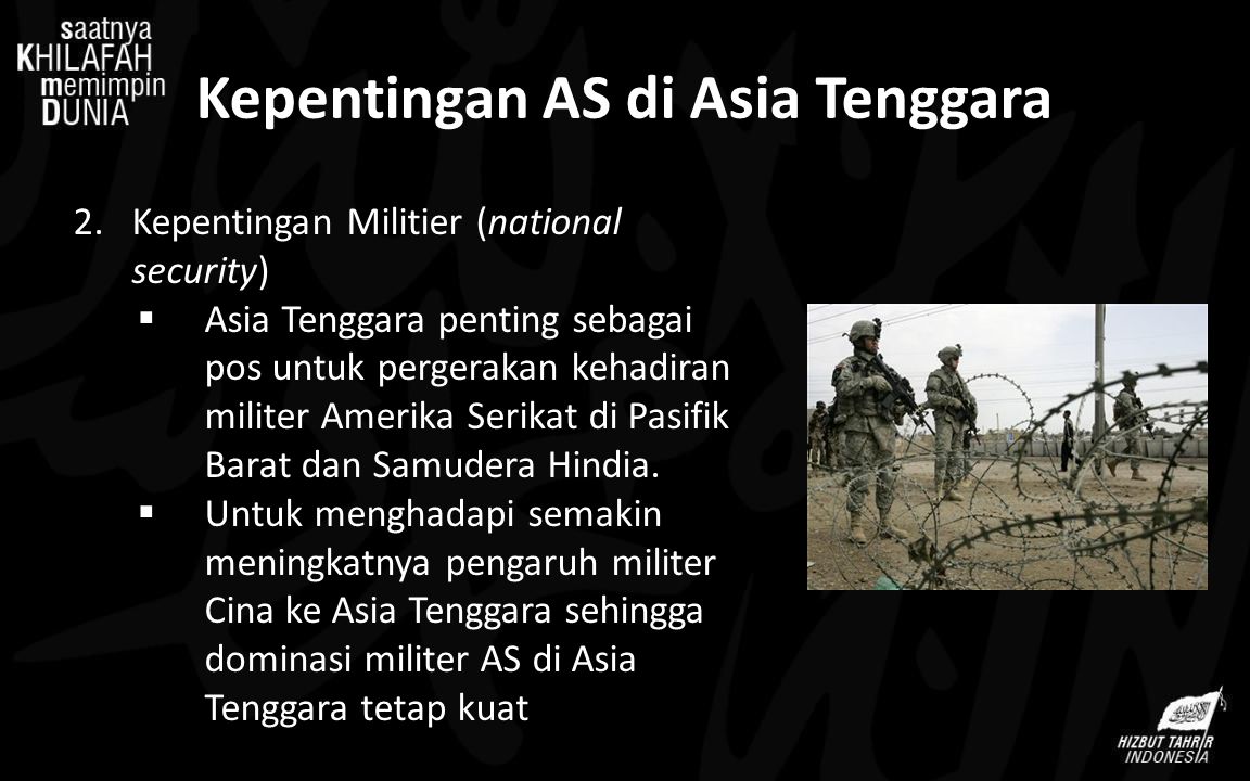 Kepentingan AS di Asia Tenggara 2.Kepentingan Militier (national security)  Asia Tenggara penting sebagai pos untuk pergerakan kehadiran militer Amerika Serikat di Pasifik Barat dan Samudera Hindia.