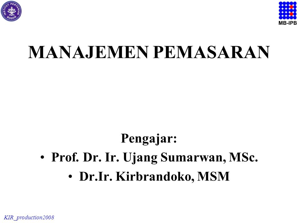 KIR_production2008 MANAJEMEN PEMASARAN Pengajar: Prof.