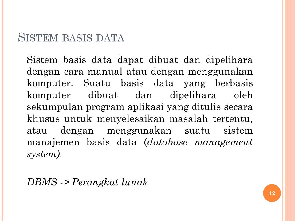 S ISTEM BASIS DATA Sistem basis data dapat dibuat dan dipelihara dengan cara manual atau dengan menggunakan komputer.