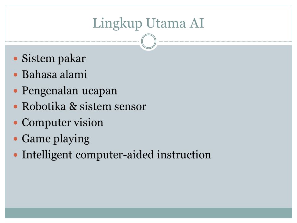 Lingkup Utama AI Sistem pakar Bahasa alami Pengenalan ucapan Robotika & sistem sensor Computer vision Game playing Intelligent computer-aided instruction