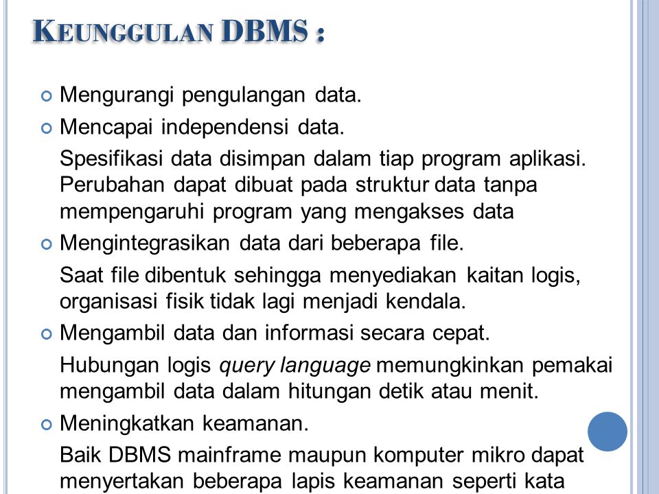 DBMS Sistem manajemen basis data (Bahasa Inggris: database management system, DBMS), atau kadang disingkat SMBD, adalah suatu sistem atau perangkat lunak yang dirancang untuk mengelola suatu basis data dan menjalankan operasi terhadap data yang diminta banyak pengguna.