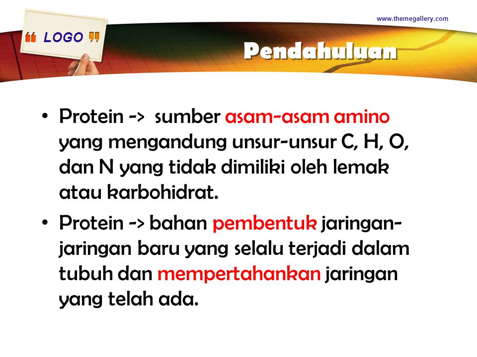 LOGO   Pendahuluan Protein -> sumber asam-asam amino yang mengandung unsur-unsur C, H, O, dan N yang tidak dimiliki oleh lemak atau karbohidrat.