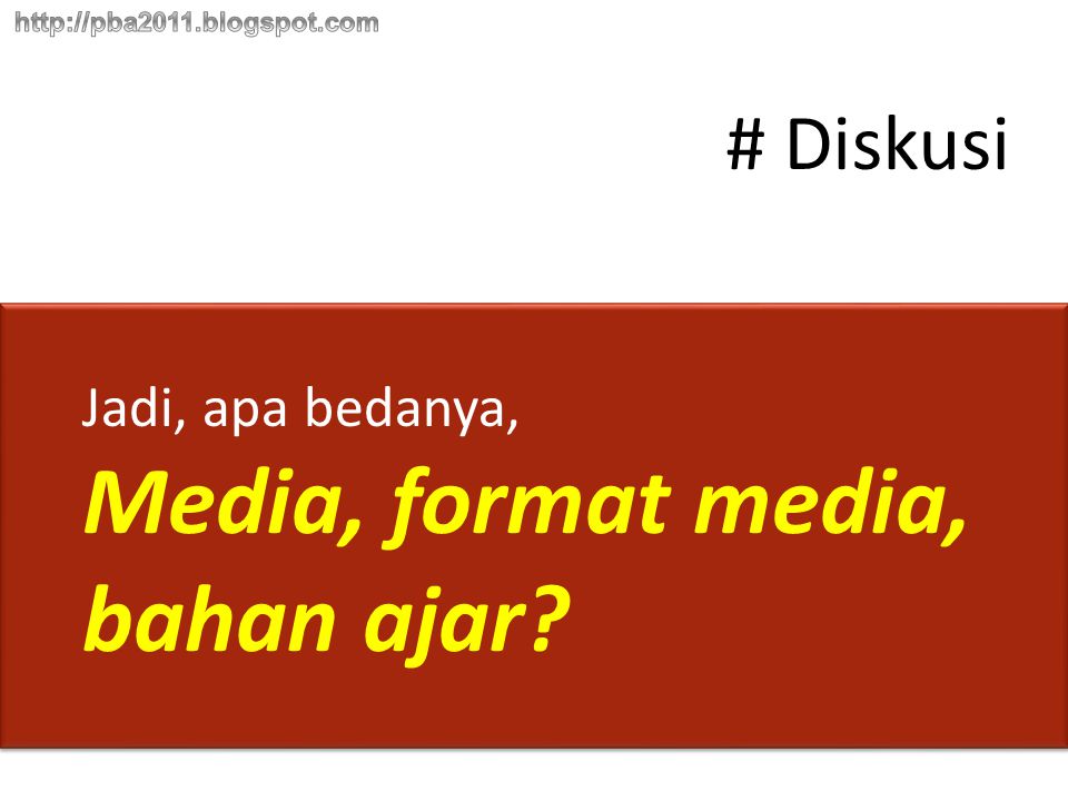 # Diskusi Jadi, apa bedanya, Media, format media, bahan ajar