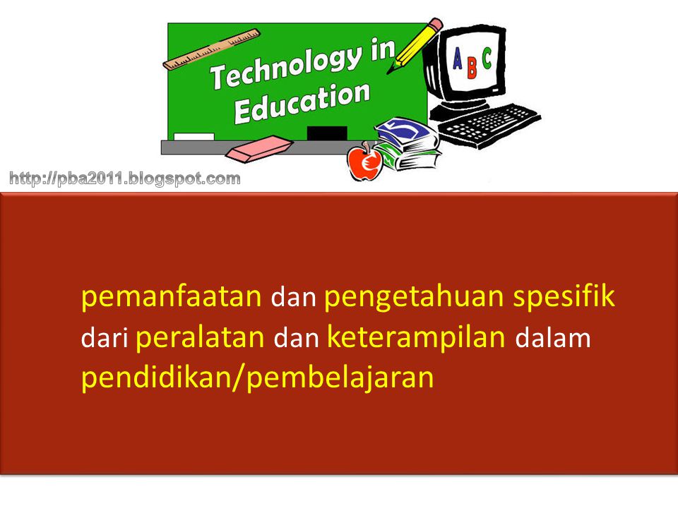 pemanfaatan dan pengetahuan spesifik dari peralatan dan keterampilan dalam pendidikan/pembelajaran