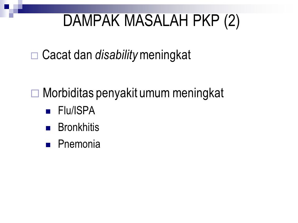 DAMPAK MASALAH PKP (2)  Cacat dan disability meningkat  Morbiditas penyakit umum meningkat Flu/ISPA Bronkhitis Pnemonia