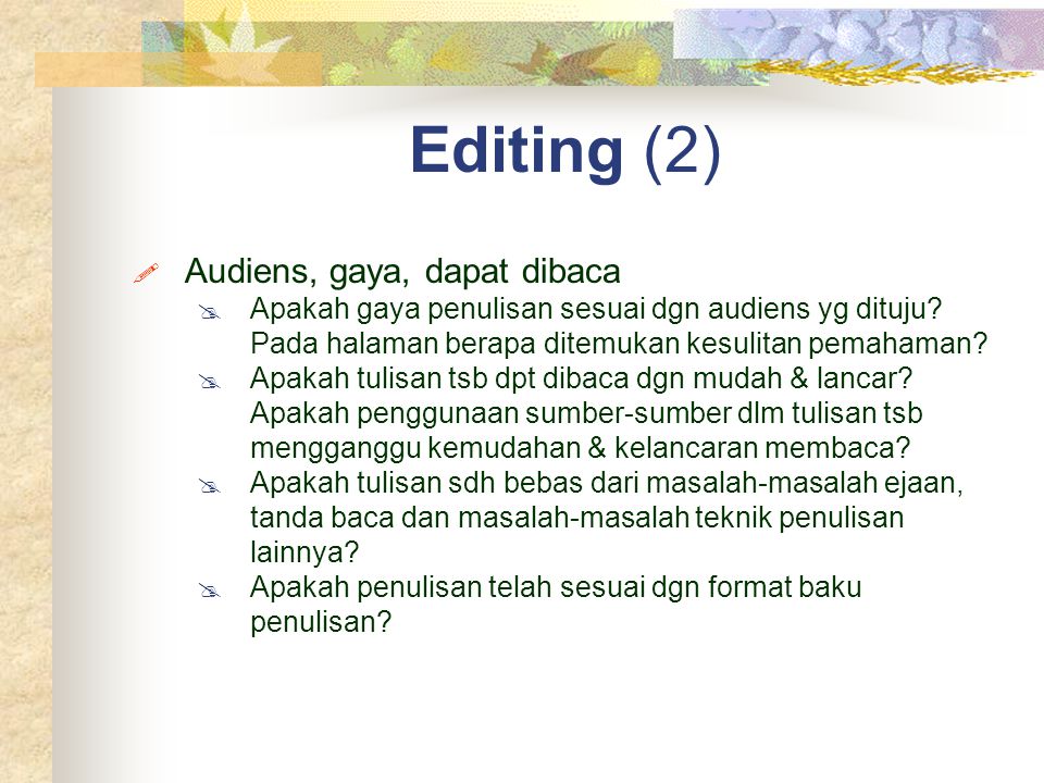 Editing (2)  Audiens, gaya, dapat dibaca  Apakah gaya penulisan sesuai dgn audiens yg dituju.