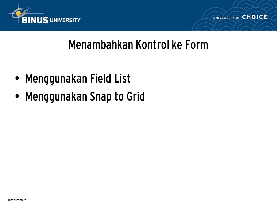 Bina Nusantara Menambahkan Kontrol ke Form Menggunakan Field List Menggunakan Snap to Grid