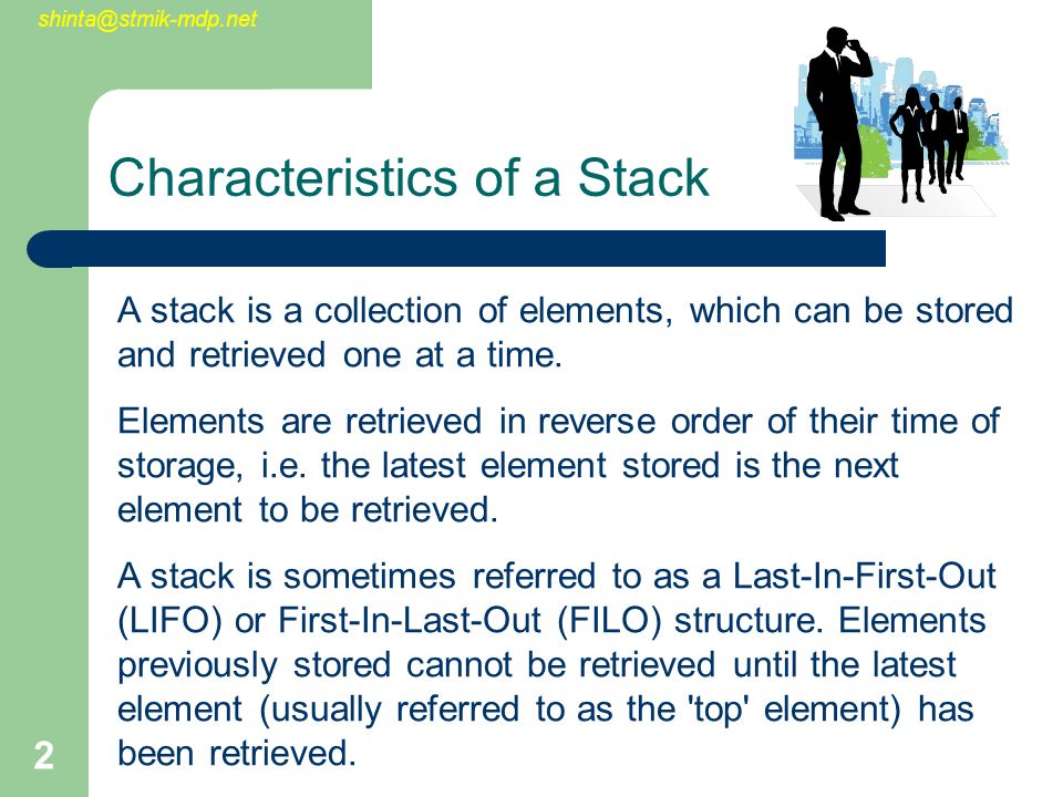 2 Characteristics of a Stack A stack is a collection of elements, which can be stored and retrieved one at a time.