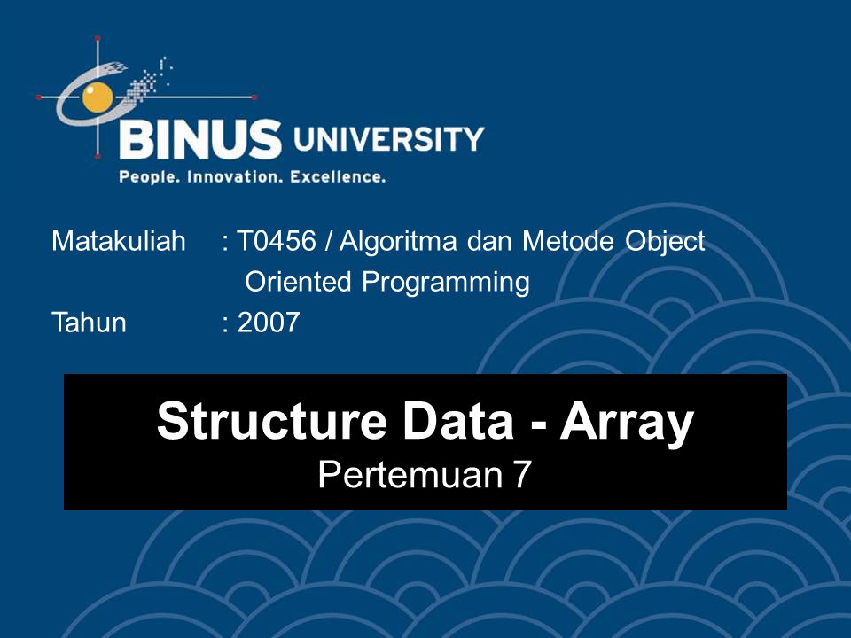 Structure Data - Array Pertemuan 7 Matakuliah: T0456 / Algoritma dan Metode Object Oriented Programming Tahun: 2007