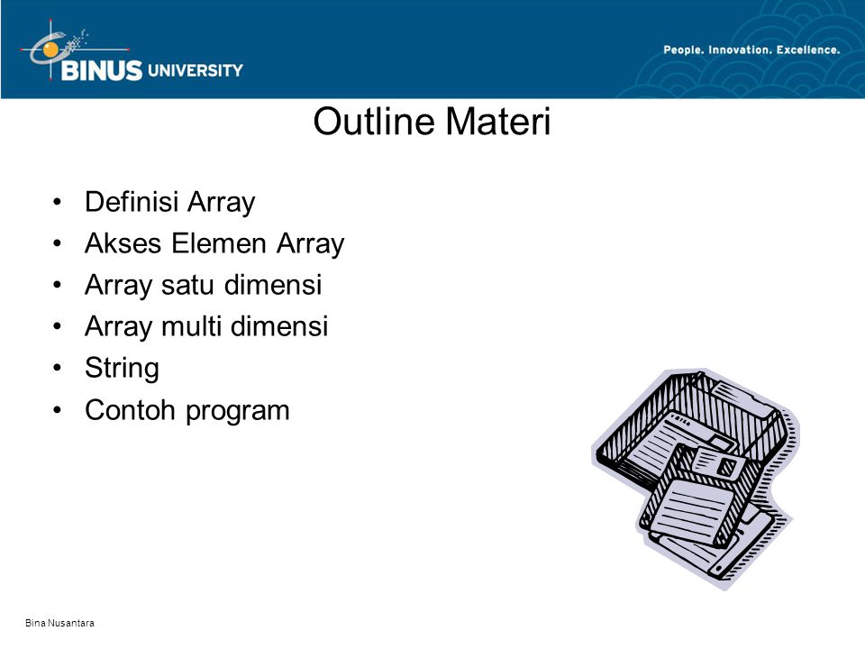Bina Nusantara Outline Materi Definisi Array Akses Elemen Array Array satu dimensi Array multi dimensi String Contoh program
