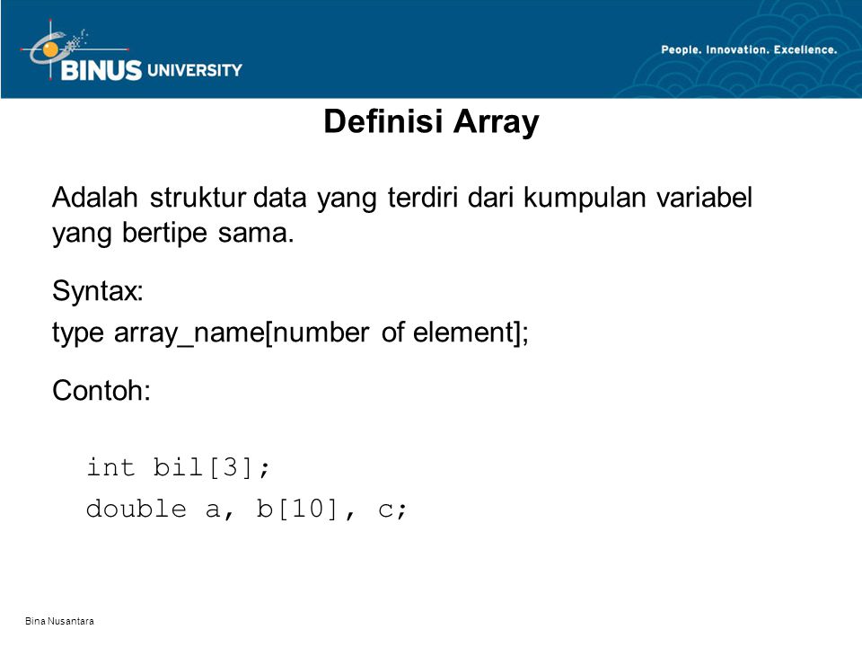 Bina Nusantara Definisi Array Adalah struktur data yang terdiri dari kumpulan variabel yang bertipe sama.