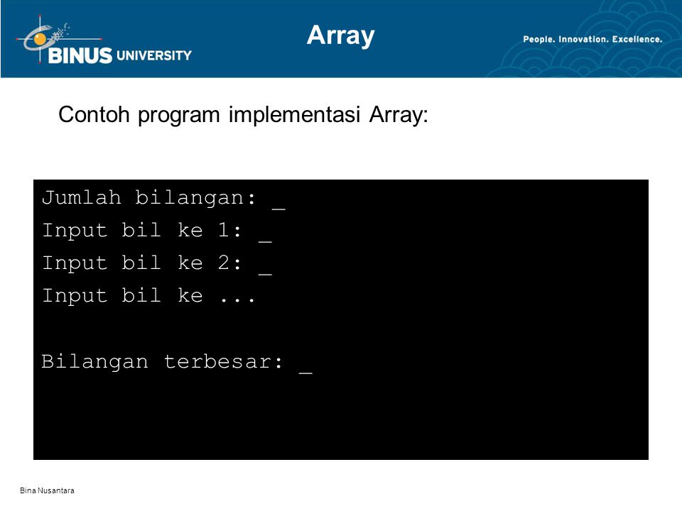 Bina Nusantara Array Contoh program implementasi Array: Jumlah bilangan: _ Input bil ke 1: _ Input bil ke 2: _ Input bil ke...