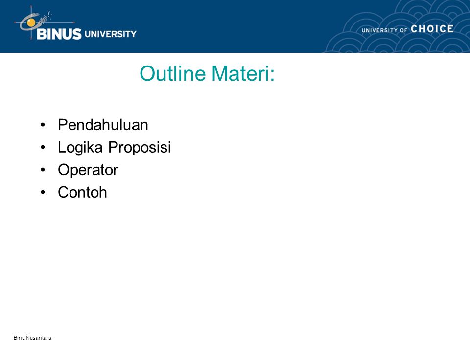 Bina Nusantara Learning Outcomes Mahasiswa dapat menyebutkan tentang logika proposisi, operator dan sifat-sifat proposisi.