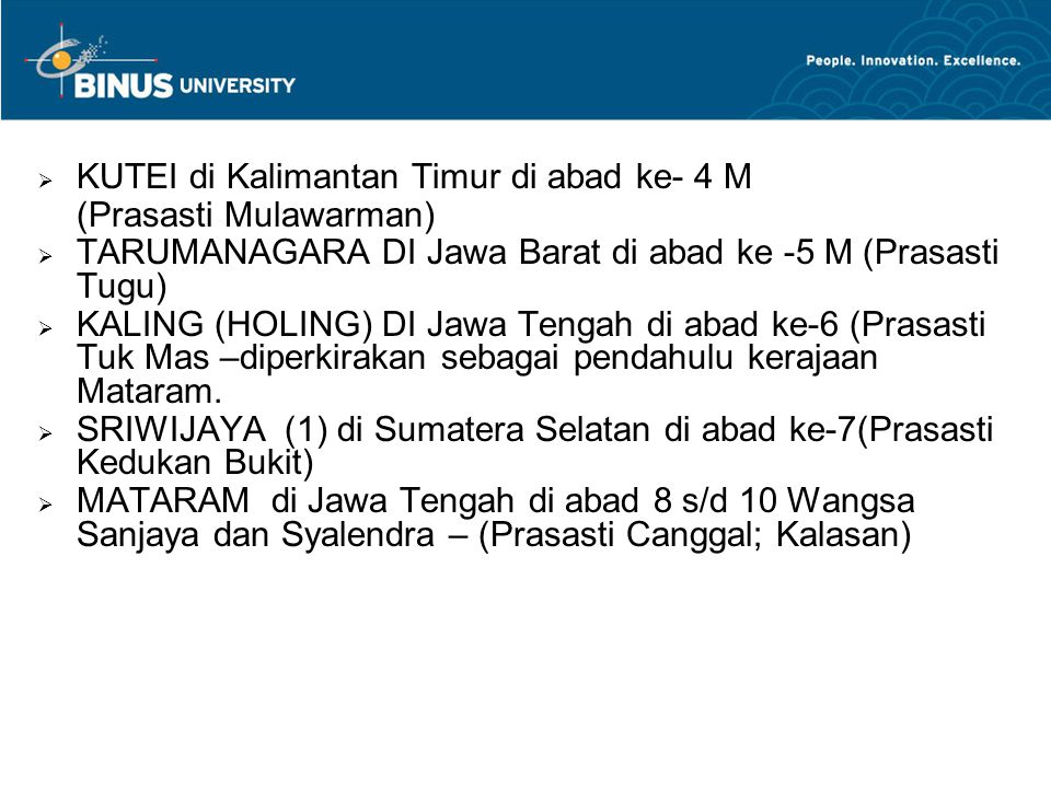  KUTEI di Kalimantan Timur di abad ke- 4 M (Prasasti Mulawarman)  TARUMANAGARA DI Jawa Barat di abad ke -5 M (Prasasti Tugu)  KALING (HOLING) DI Jawa Tengah di abad ke-6 (Prasasti Tuk Mas –diperkirakan sebagai pendahulu kerajaan Mataram.