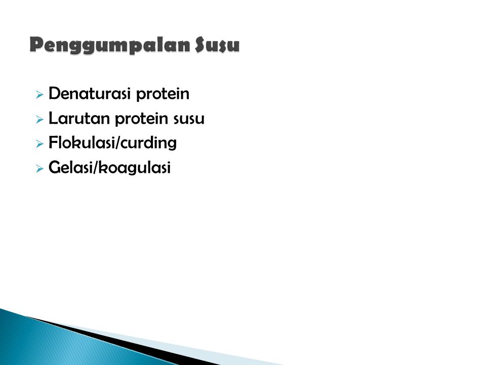  Denaturasi protein  Larutan protein susu  Flokulasi/curding  Gelasi/koagulasi