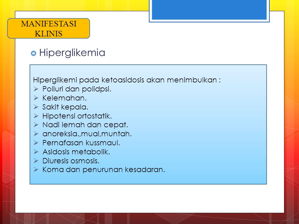  Hiperglikemia MANIFESTASI KLINIS Hiperglikemi pada ketoasidosis akan menimbulkan :  Poliuri dan polidpsi.
