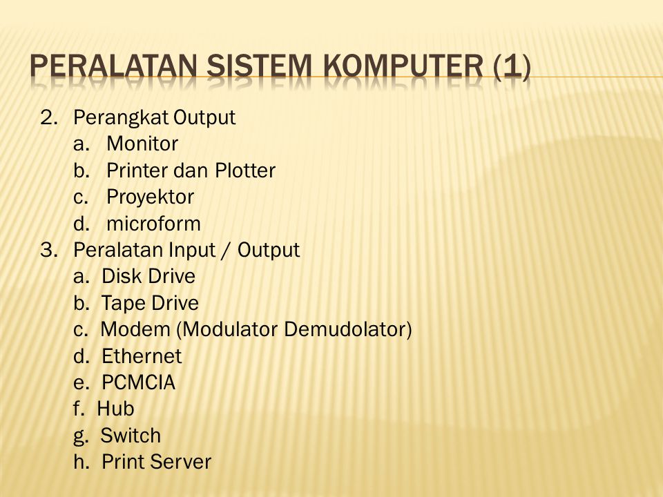 2.Perangkat Output a.Monitor b.Printer dan Plotter c.Proyektor d.microform 3.Peralatan Input / Output a.