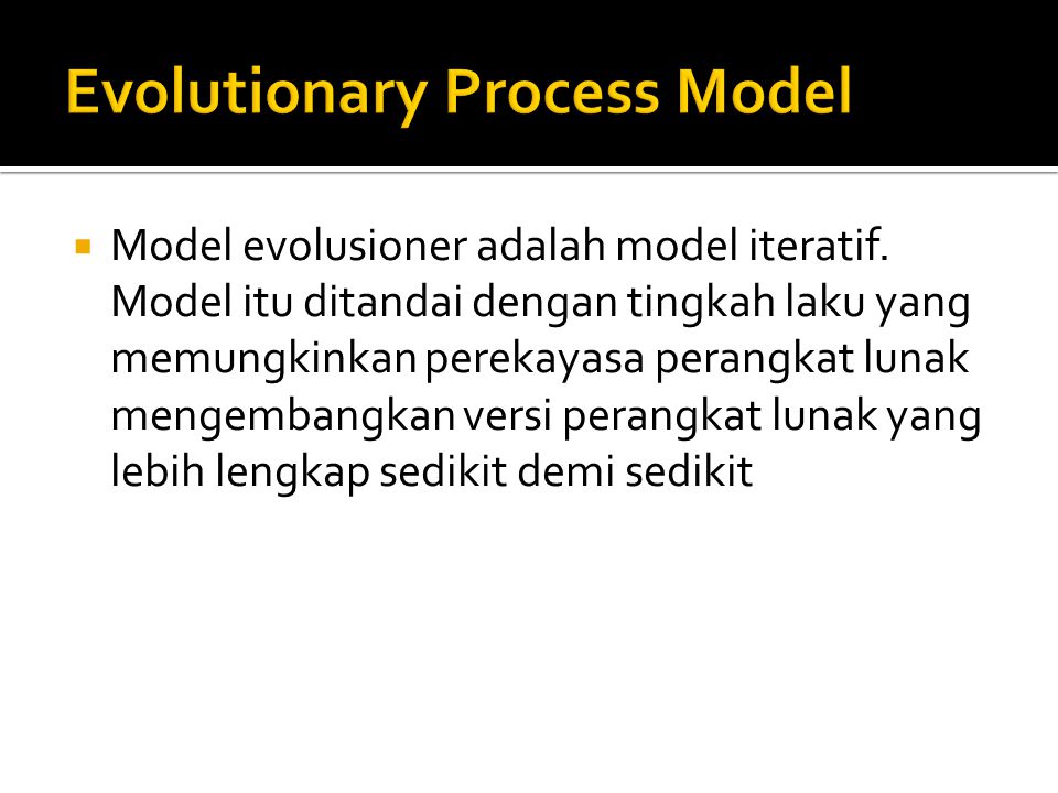  Model evolusioner adalah model iteratif.