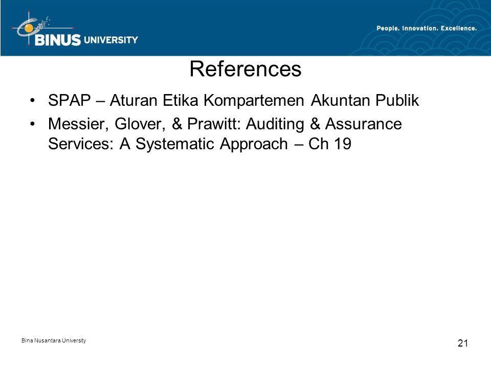 Bina Nusantara University 21 References SPAP – Aturan Etika Kompartemen Akuntan Publik Messier, Glover, & Prawitt: Auditing & Assurance Services: A Systematic Approach – Ch 19