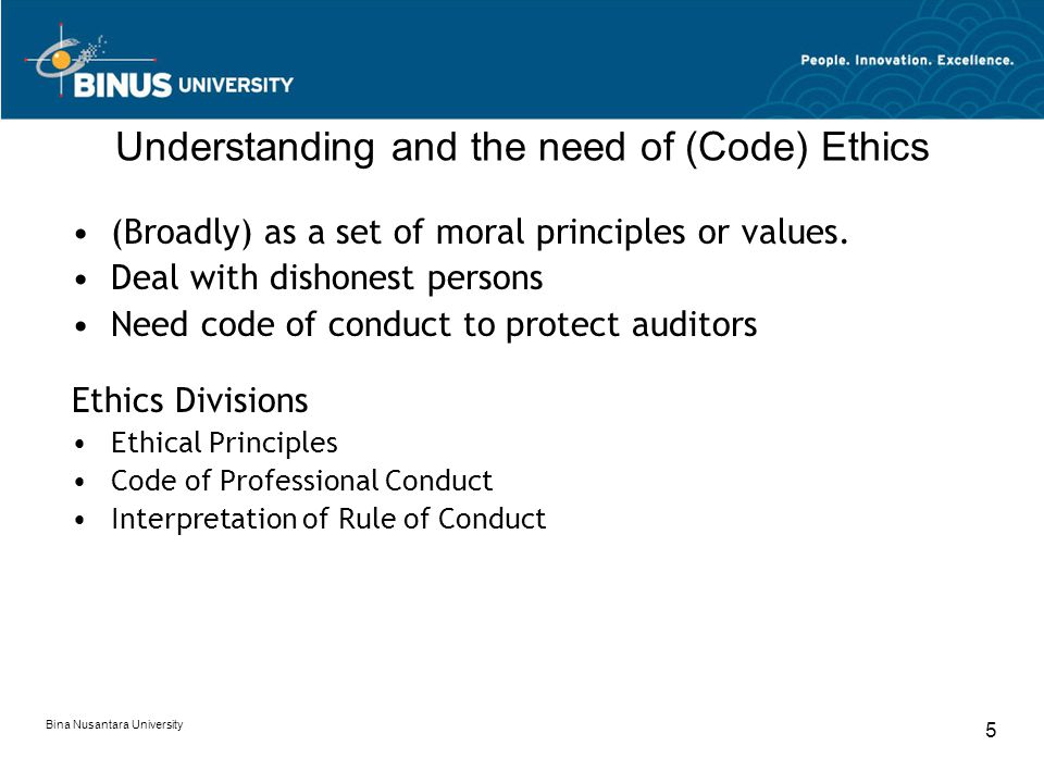 Bina Nusantara University 5 Understanding and the need of (Code) Ethics (Broadly) as a set of moral principles or values.