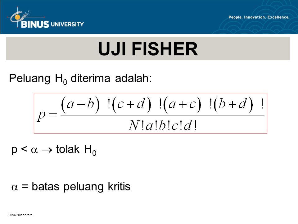 Bina Nusantara UJI FISHER Peluang H 0 diterima adalah: p <   tolak H 0  = batas peluang kritis