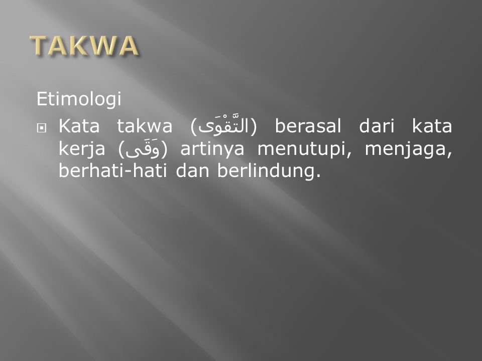 Etimologi  Kata takwa ( التَّقْوَى ) berasal dari kata kerja ( وَقَى ) artinya menutupi, menjaga, berhati-hati dan berlindung.