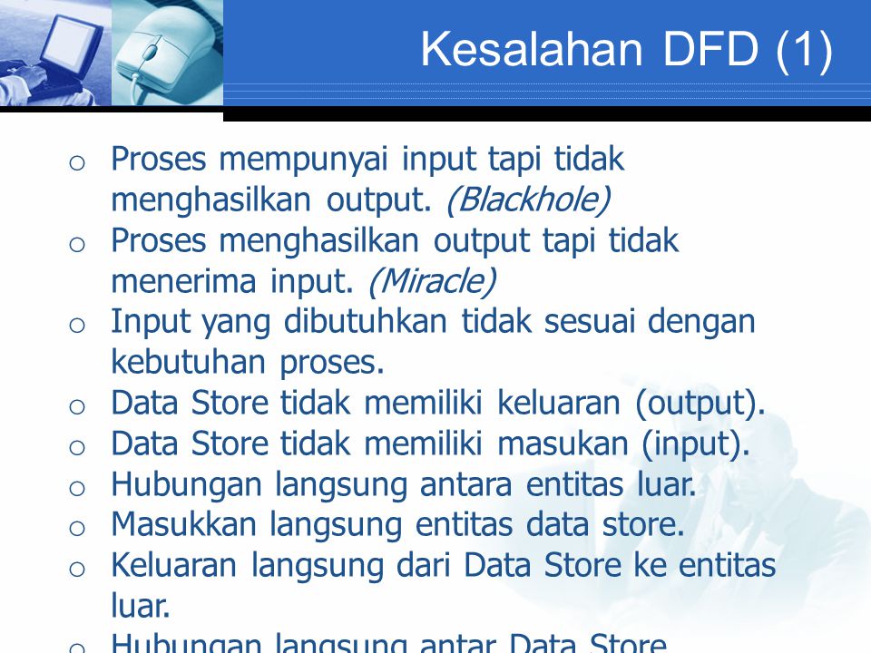 Kesalahan DFD (1) o Proses mempunyai input tapi tidak menghasilkan output.