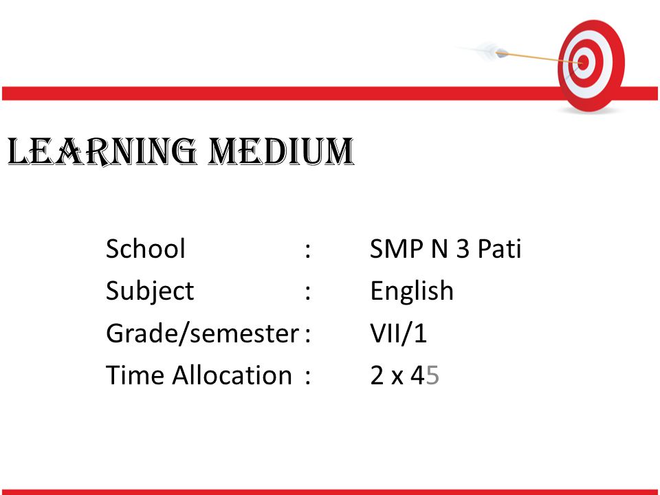 LEARNING MEDIUM School:SMP N 3 Pati Subject:English Grade/semester:VII/1 Time Allocation:2 x 45