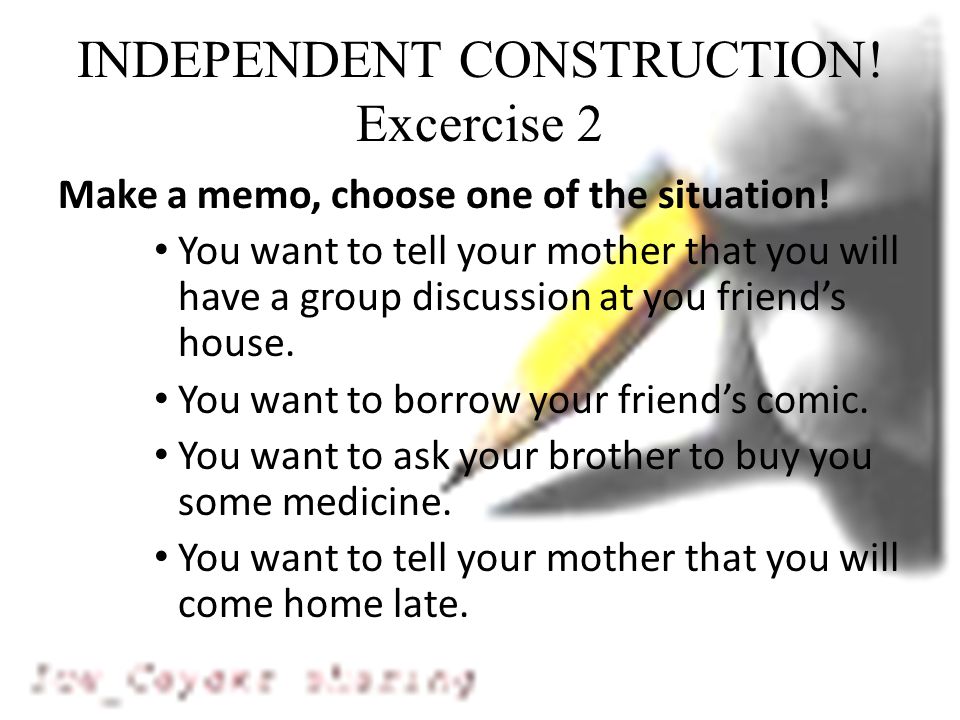 INDEPENDENT CONSTRUCTION. Excercise 2 Make a memo, choose one of the situation.